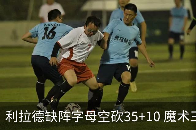 利拉德缺阵字母空砍35+10 魔术三人20+擒雄鹿