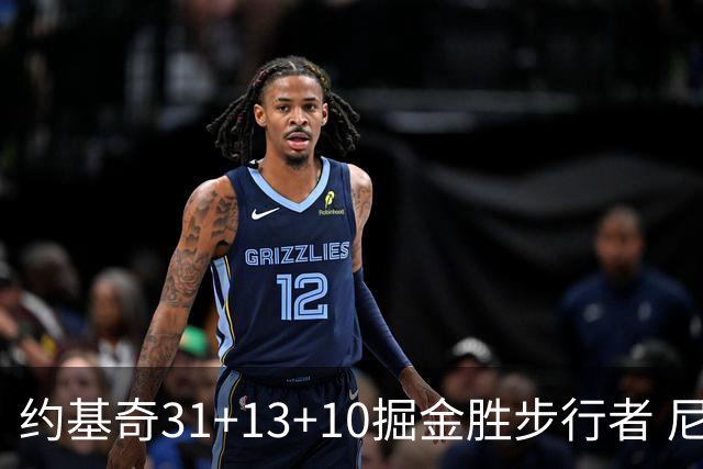 约基奇31+13+10掘金胜步行者 尼克斯逆转篮网